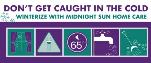Don't get caught in the cold, wintersize with Midnight Sun Home Care.